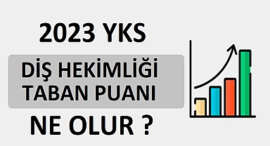 2023 YKS DİŞ HEKİMLİĞİ TABAN PUANI NE OLUR ?