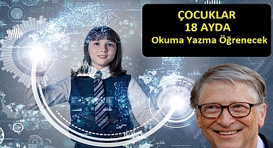 Bill Gates; ‘’ Çocuklar 18 ayda okuma yazma öğrenecek.'' 