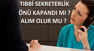 TIBBİ SEKRETERLİK ÖNÜ KAPANDI MI ? ALIM OLUR MU ?