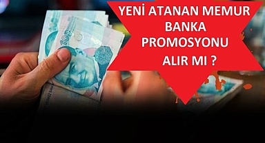 YENİ ATANAN MEMUR BANKA PROMOSYONU ALIR MI ?