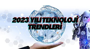 2023 Yılına Damga Vuran Teknoloji Trendleri! 