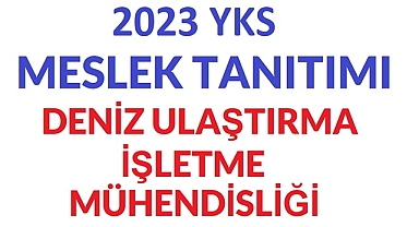 2023 YKS MESLEK TANITIMI – DENİZ ULAŞTIRMA VE İŞLETME MÜHENDİSLİĞİ