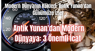 Antik Yunan'dan Modern Dünyaya: 3 Önemli İcat 