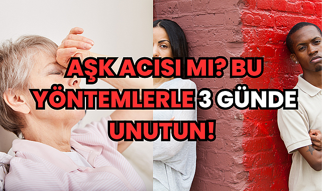Aşk Acısı mı? Bu Yöntemlerle 3 Günde Unutun!