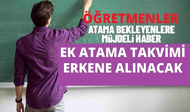 BOMBA GELİŞME! EK ÖĞRETMEN ATAMA TARİHİ ERKENLEŞTİ!