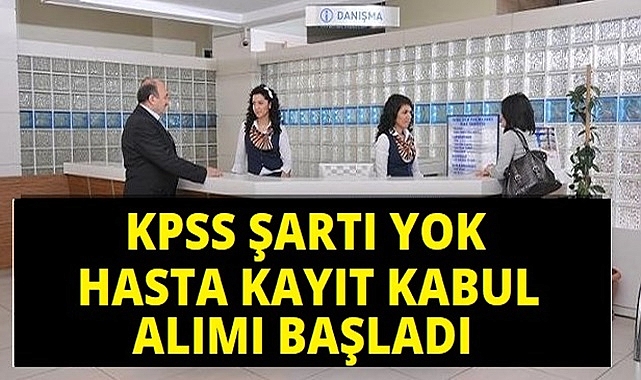 HASTANELERE KPSS ŞARTSIZ HASTA KAYIT KABUL PERSONELİ ALIMI