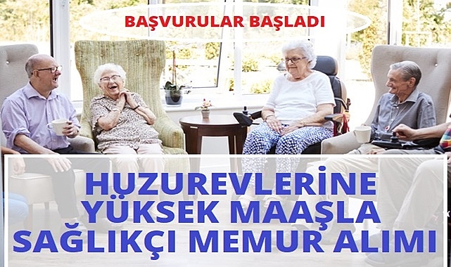 HUZUREVLERİNE YÜKSEK MAAŞLA SAĞLIKÇI – MEMUR ALIMI BAŞLADI!