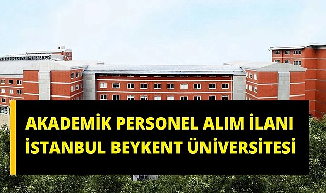 İSTANBUL BEYKENT ÜNİVERSİTESİ AKADEMİK PERSONEL ALIMI