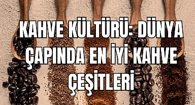 Kahve Kültürü: Dünya Çapında En İyi Kahve Çeşitleri