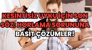 Kesintisiz Uyku İçin Son Söz: Horlama Sorununa Basit Çözümler!