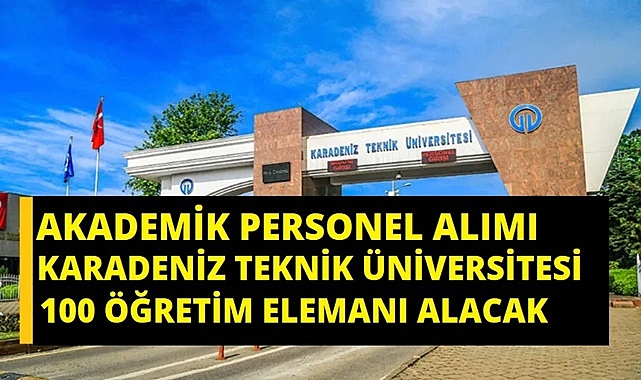 KTÜ 100 AKADEMİK PERSONEL ALACAK!