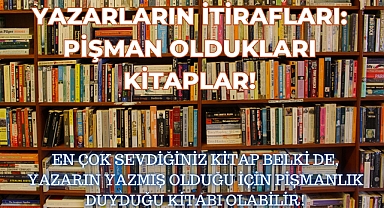 Pişmanlık Dolu Sayfalar: Yazdıkları Kitaplar Hakkında Pişmanlık Duyan Ünlü Yazarlar! 