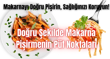 Sağlığınızı Tehlikeye Atmayın: Makarnayı Doğru Pişirin