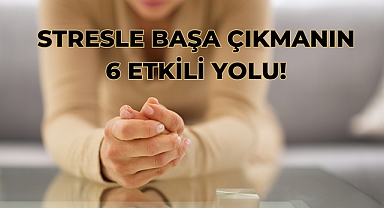 Stresle Başa Çıkmanın 6 Etkili Yolu