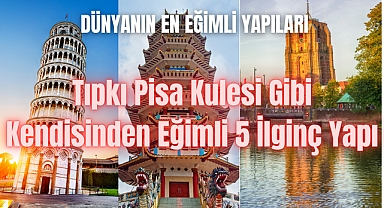 Tıpkı Pisa Kulesi Gibi Kendisinden Eğimli 5 İlginç Yapı