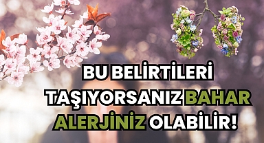 Bu Belirtileri Taşıyorsanız Bahar Alerjiniz Olabilir! 