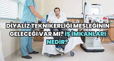 Diyaliz Teknikerliği Mesleğinin Geleceği Var mı? İş İmkanları Nedir? 