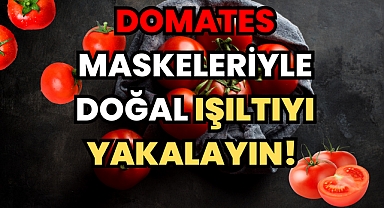 Domates Maskeleriyle Doğal Işıltıyı Yakalayın! 