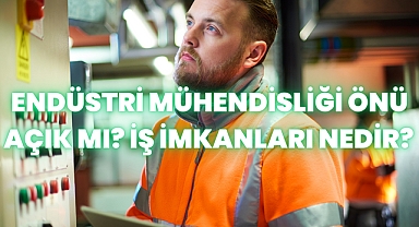 Endüstri Mühendisliği Önü Açık mı? İş İmkanları Nedir? 