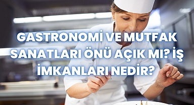 Gastronomi ve Mutfak Sanatları Önü Açık mı? İş İmkanları Nedir? 
