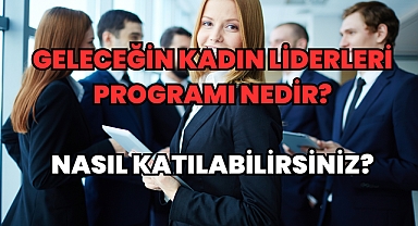 Geleceğin Kadın Liderleri Programı Nedir? Nasıl Katılabilirsiniz? 