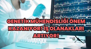 Genetik Mühendisliği Önem Kazanıyor! İş Olanakları Artıyor!