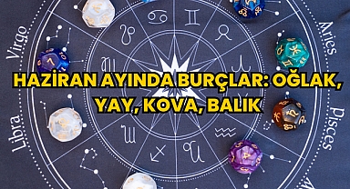 Haziran Ayında Burçlar: Yay, Oğlak, Kova, Balık 