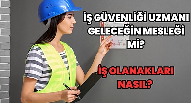 İş Güvenliği Uzmanı Geleceğin Mesleği mi? İş Olanakları Nasıl? 