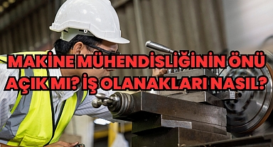 Makine Mühendisliğinin Önü Açık mı? İş Olanakları Nasıl?