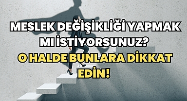 Meslek Değişikliği Yapmak mı İstiyorsunuz? O Halde Bunlara Dikkat Edin! 