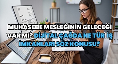 Muhasebe Mesleğinin Geleceği Var mı? Dijital Çağda Ne Tür İş İmkanları Söz Konusu? 