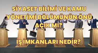 Siyaset Bilimi ve Kamu Yönetimi Bölümünün Önü Açık mı? İş İmkanları Nedir? 