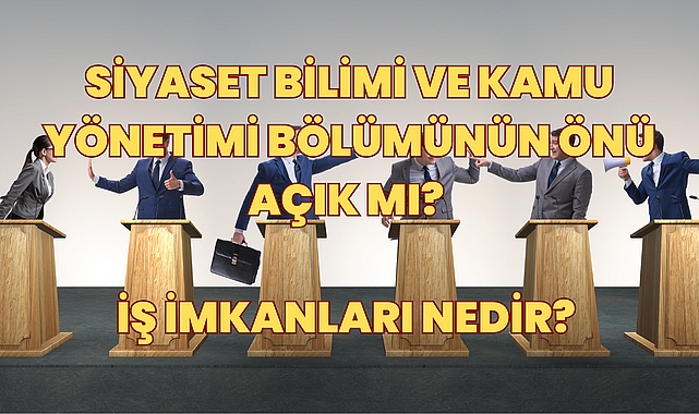 Siyaset Bilimi ve Kamu Yönetimi Bölümünün Önü Açık mı? İş İmkanları Nedir?
