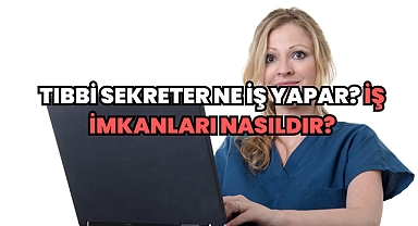 Tıbbi Sekreter Ne İş Yapar? İş İmkanları Nasıldır?