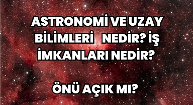  Astronomi ve Uzay Bilimleri Nedir? İş İmkanları Nedir? Önü Açık mı? 