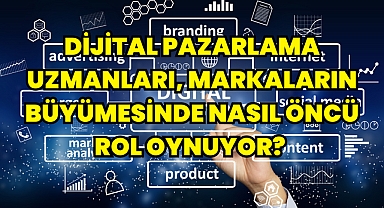 Dijital Pazarlama Uzmanları, Markaların Büyümesinde Nasıl Öncü Rol Oynuyor? 