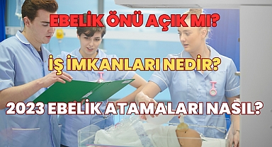Ebelik Önü Açık mı? İş İmkanları Nedir? Ebelik Atamaları Nasıl? 
