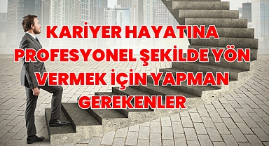 Kariyer Hayatına Profesyonel Şekilde Yön Vermek İçin Yapman Gerekenler