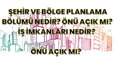 Şehir ve Bölge Planlama Bölümü Nedir? İş İmkanları Nedir? Önü Açık mı? 