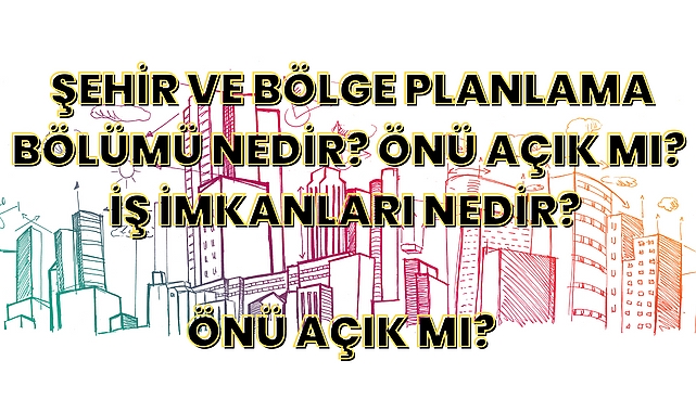 Şehir ve Bölge Planlama Bölümü Nedir? İş İmkanları Nedir? Önü Açık mı?