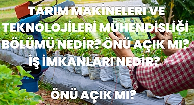 Tarım Makineleri ve Teknolojileri Mühendisliği Nedir? Önü Açık mı? İş İmkanları Nedir? 