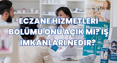 Eczane Hizmetleri Bölümü Nedir? İş İmkanları Nedir? Eczane Hizmetleri Önü Açık mı? 