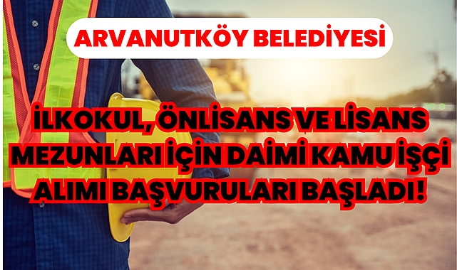 İlkokul, Önlisans ve Lisans Mezunları İçin Daimi Kamu İşçi Alımı Başvuruları Başladı!