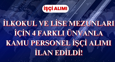 İlkokul ve Lise Mezunları İçin 4 Farklı Ünvanla Kamu Personel İşçi Alımı İlan Edildi
