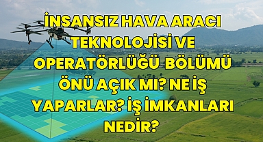 İnsansız Hava Aracı Teknolojisi ve Operatörlüğü Nedir? Ne İş Yapar? İş İmkanları Nedir? 