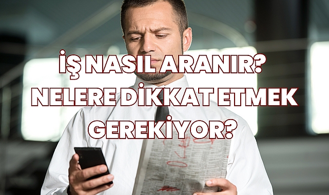 İş Nasıl Aranır? Nelere Dikkat Etmek Gerekiyor?