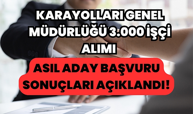 Karayolları Genel Müdürlüğü 3.000 İşçi Alımı Asıl Aday Başvuru Sonuçları Açıklandı!