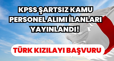 KPSS Şartsız Kamu Personel Alımı İlanları Yayınlandı! Başvuru Süreci ve Detaylar! 