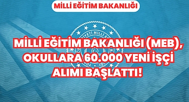 Milli Eğitim Bakanlığı (MEB), Okullara 60.000 Yeni İşçi Alımı Başlattı! 