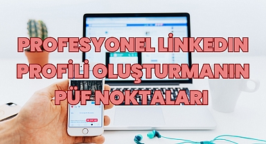 Profesyonel LinkedIn Profili Oluşturmanın Püf Noktaları 